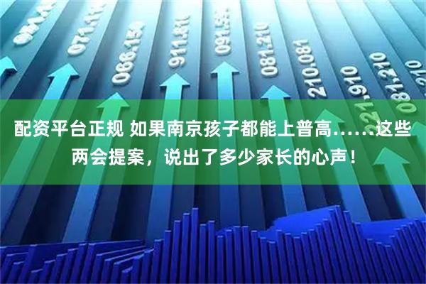 配资平台正规 如果南京孩子都能上普高……这些两会提案，说出了多少家长的心声！